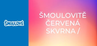 Šmoulovitě červená skvrna / Trojský taťka šmoula