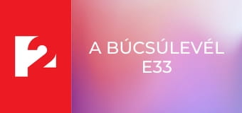 A búcsúlevél E33