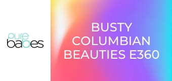 Busty Columbian Beauties E360