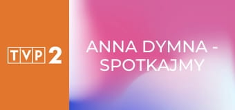 Anna Dymna - spotkajmy się E433 - Matylda Wullert