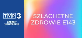 Szlachetne zdrowie E143
