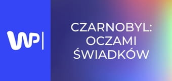 Czarnobyl: oczami świadków