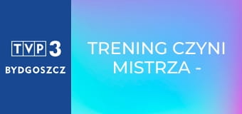 Trening czyni mistrza - Adrian Brzeziński