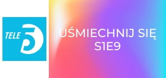 Uśmiechnij się S1E9