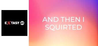 And Then I Squirted 1