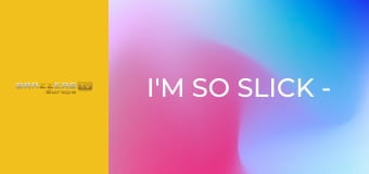 I'm So Slick - I'll Fuck Myself!