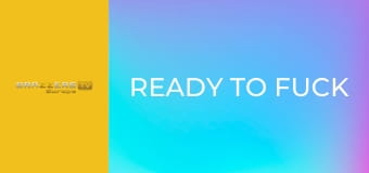 Ready to Fuck