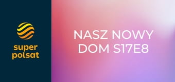 Nasz nowy dom S17E8