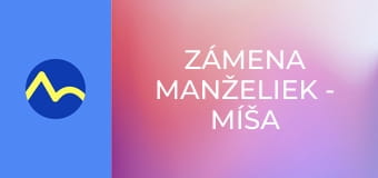 Zámena manželiek - Míša a Jana