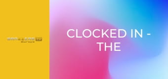 Clocked In - The Grind Never Stops!