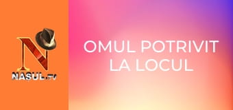 Omul potrivit la locul potrivit