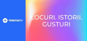 Locuri. Istorii. Gusturi