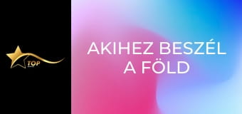 Akihez beszél a föld