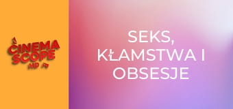 Seks, kłamstwa i obsesje