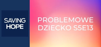 Problemowe dziecko S5E13