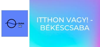 Itthon vagy! - Békéscsaba – A város