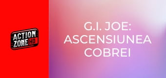 G.I. Joe: Ascensiunea Cobrei