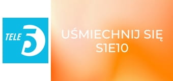 Uśmiechnij się S1E10