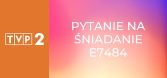 Pytanie na śniadanie E7484