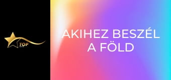 Akihez beszél a föld