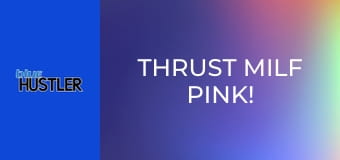 Thrust MILF Pink!