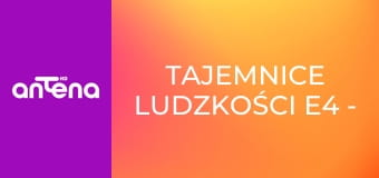 Tajemnice ludzkości E4 - Ścieżki ludzkości