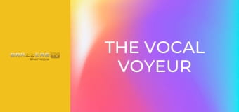 The Vocal Voyeur