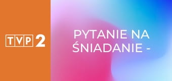 Pytanie na śniadanie - pobudka E7487