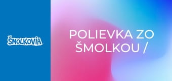 Polievka Zo Šmolkou / Polievka Zo Šmolkou