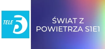 Świat z powietrza S1E1
