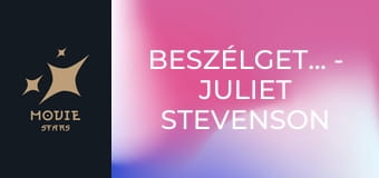 Beszélgetések - Juliet Stevenson