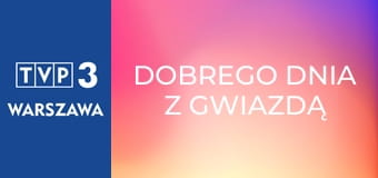Dobrego dnia z gwiazdą E10 - Joanna Rawik