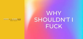 Why Shouldn't I Fuck Your Wife?