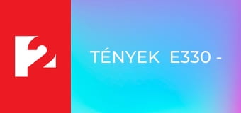 Tények  E330 - Episode 330