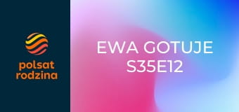 Ewa gotuje S35E12