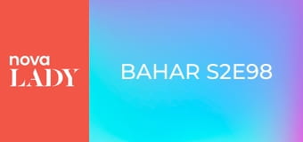 Bahar S2E98