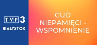 Cud niepamięci - wspomnienie Stanisława Soyki Cud niepamięci - wspomnienie Stanisława Soyki