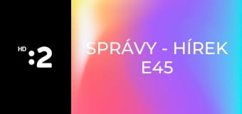 Správy - Hírek E45