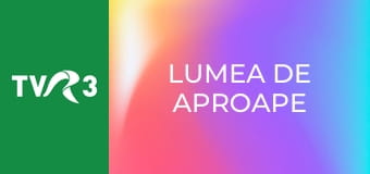 Lumea de aproape