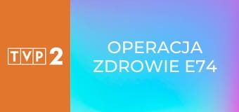 Operacja zdrowie E74