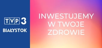 Inwestujemy w Twoje zdrowie E65