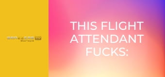 This Flight Attendant Fucks: Part 1
