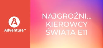 Najgroźniejsi kierowcy świata E11
