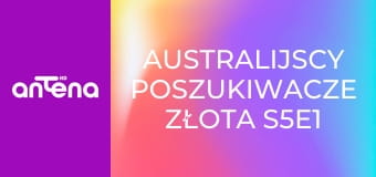 Australijscy poszukiwacze złota S5E1 - Wschodzi nowy świt