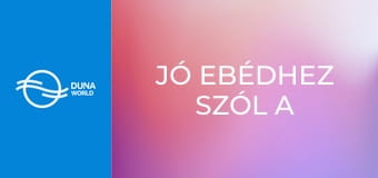 Jó ebédhez szól a nóta