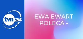 Ewa Ewart poleca - dokument w TVN24