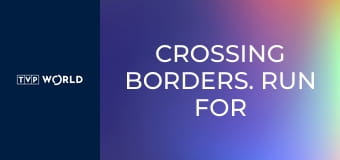 Crossing borders. Run for freedom