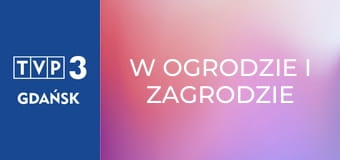 W ogrodzie i zagrodzie