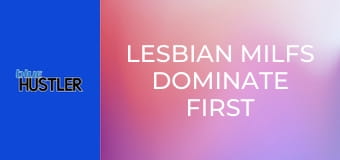 Lesbian MILFs Dominate First Timers