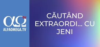 Căutând extraordinarul cu Jeni